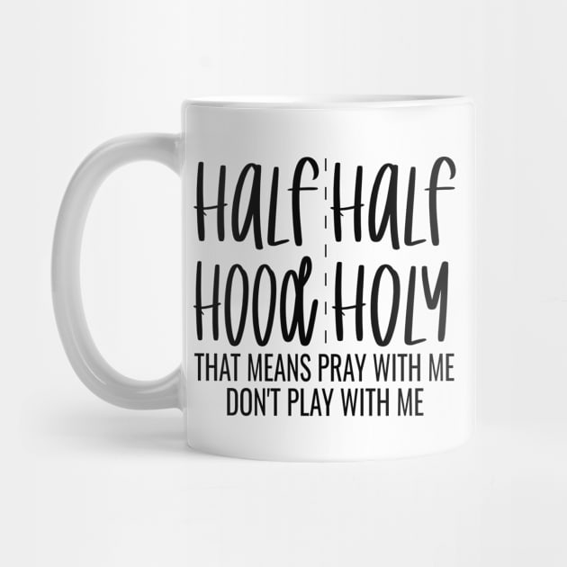 Half Hood Half Holy That Means Pray With Me Don't Play With Me - Funny Design by OriginalGiftsIdeas